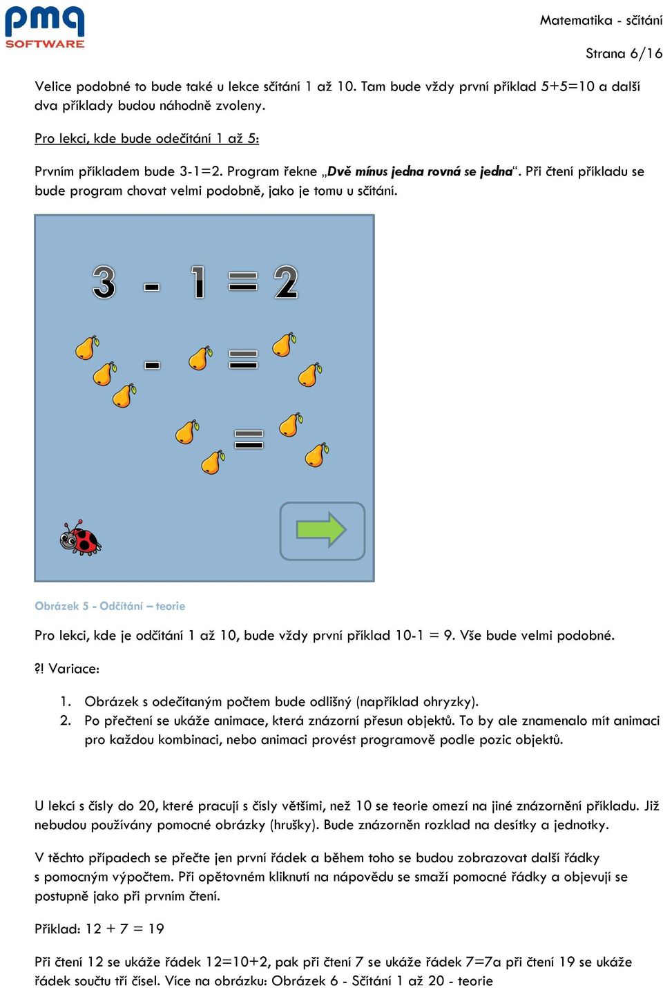 Obrázek 5 - Odčítání teorie Pro lekci, kde je odčítání 1 až 10, bude vždy první příklad 10-1 = 9. Vše bude velmi podobné.?! Variace: 1. Obrázek s odečítaným počtem bude odlišný (například ohryzky). 2.