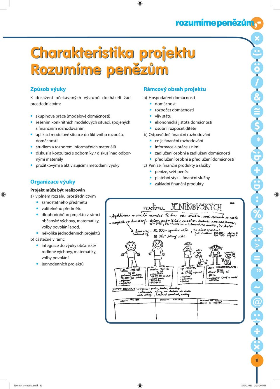 materiály prožitkovými a aktivizujícími metodami výuky Organizace výuky Projekt může být realizován a) v plném rozsahu prostřednictvím samostatného předmětu volitelného předmětu dlouhodobého projektu