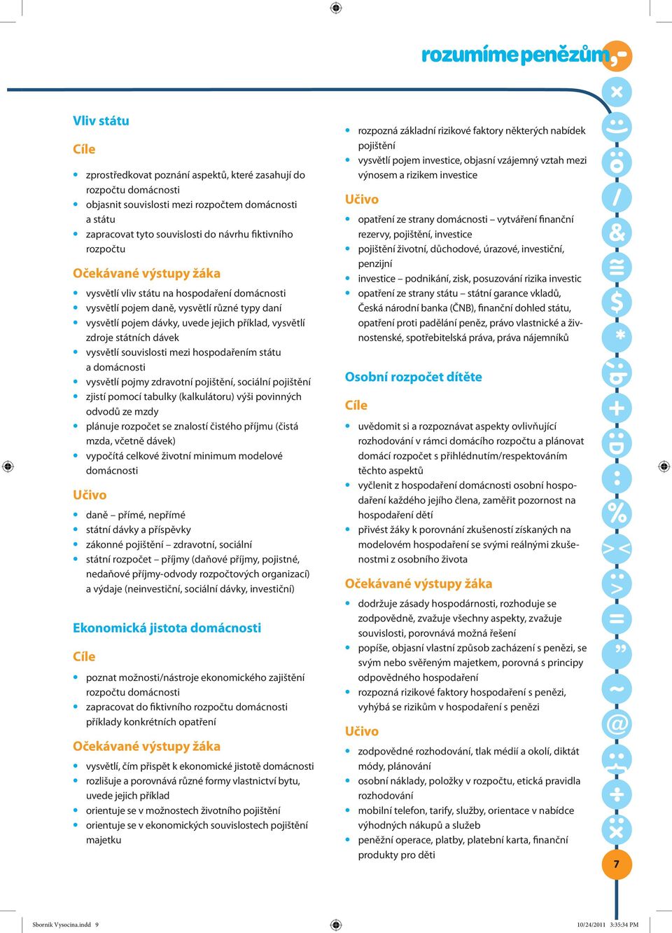 souvislosti mezi hospodařením státu a domácnosti vysvětlí pojmy zdravotní pojištění, sociální pojištění zjistí pomocí tabulky (kalkulátoru) výši povinných odvodů ze mzdy plánuje rozpočet se znalostí