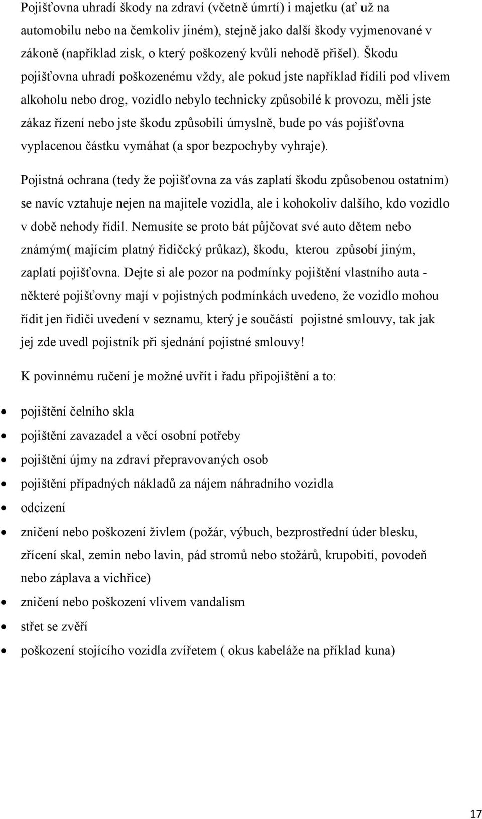 Škodu pojišťovna uhradí poškozenému vždy, ale pokud jste například řídili pod vlivem alkoholu nebo drog, vozidlo nebylo technicky způsobilé k provozu, měli jste zákaz řízení nebo jste škodu způsobili