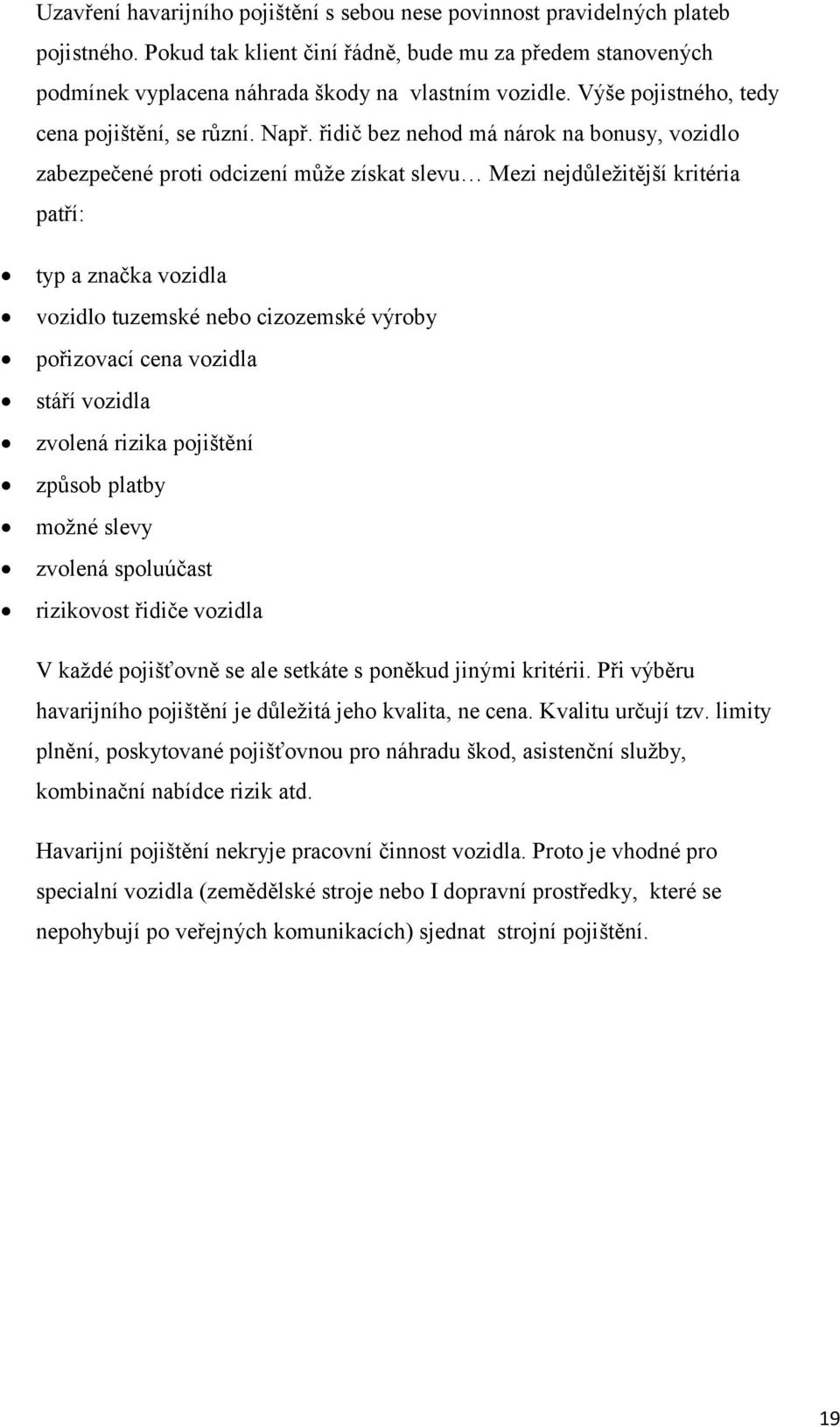 řidič bez nehod má nárok na bonusy, vozidlo zabezpečené proti odcizení může získat slevu Mezi nejdůležitější kritéria patří: typ a značka vozidla vozidlo tuzemské nebo cizozemské výroby pořizovací