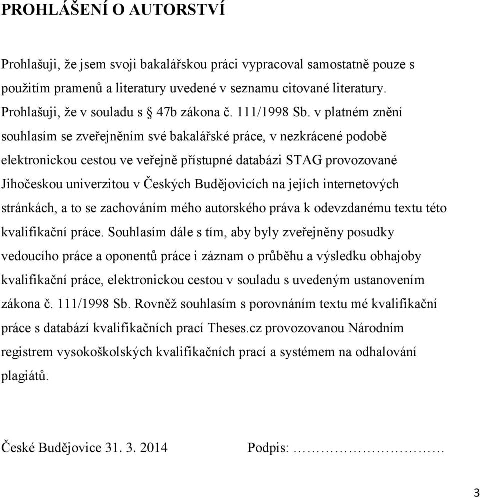 v platném znění souhlasím se zveřejněním své bakalářské práce, v nezkrácené podobě elektronickou cestou ve veřejně přístupné databázi STAG provozované Jihočeskou univerzitou v Českých Budějovicích na