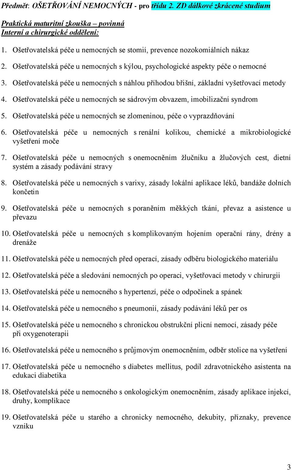 Ošetřovatelská péče u nemocných s náhlou příhodou břišní, základní vyšetřovací metody 4. Ošetřovatelská péče u nemocných se sádrovým obvazem, imobilizační syndrom 5.