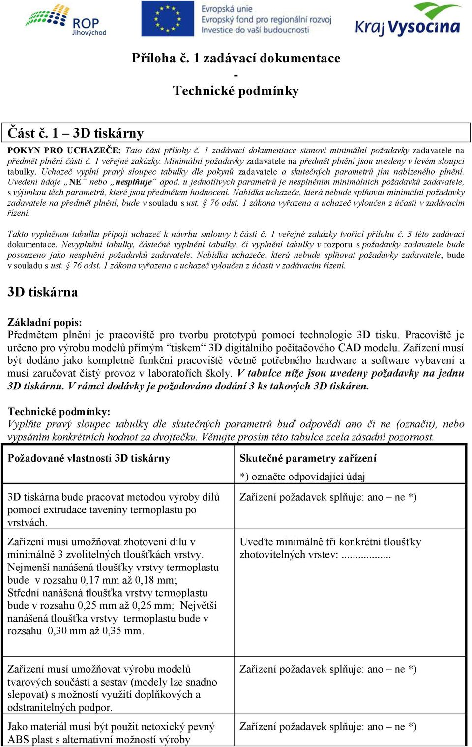 Uchazeč vyplní pravý sloupec tabulky dle pokynů zadavatele a skutečných parametrů jím nabízeného plnění. Uvedení údaje NE nebo nesplňuje apod.