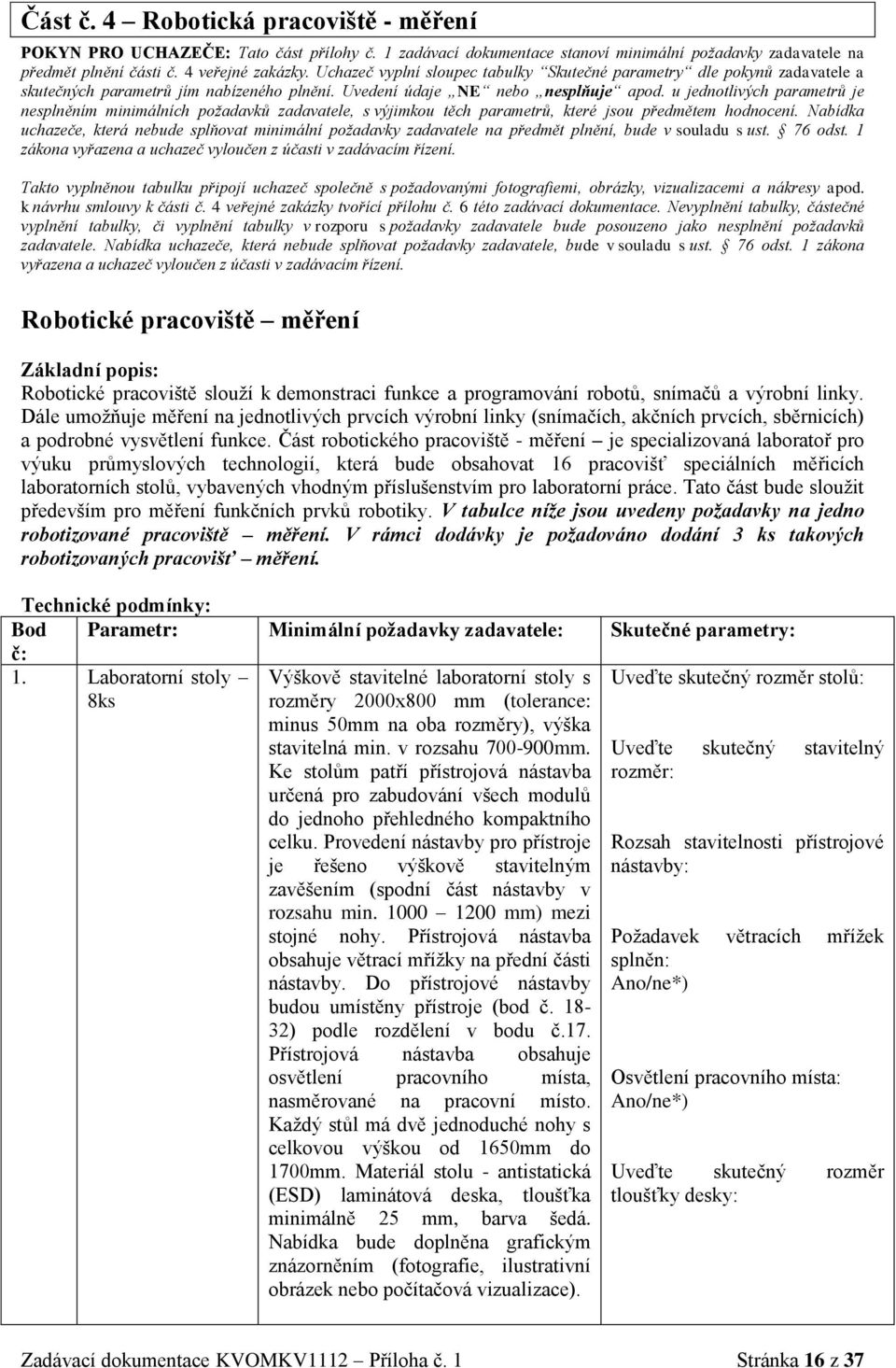 u jednotlivých parametrů je nesplněním minimálních požadavků zadavatele, s výjimkou těch parametrů, které jsou p edmětem hodnocení.