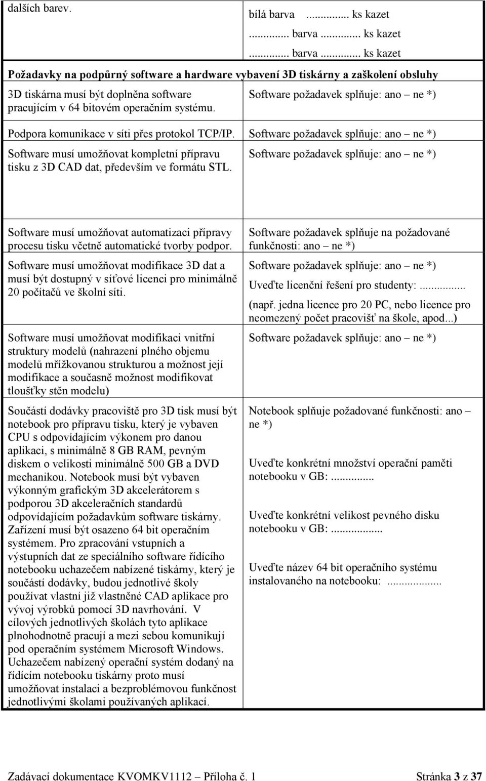 Software poţadavek splňuje: Software musí umoţňovat automatizaci p ípravy procesu tisku včetně automatické tvorby podpor.