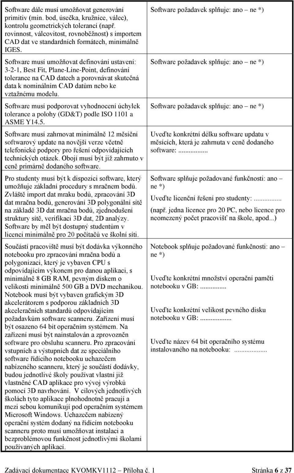 Software musí umoţňovat definování ustavení: 3-2-1, Best Fit, Plane-Line-Point, definování tolerance na CAD datech a porovnávat skutečná data k nominálním CAD datům nebo ke vztaţnému modelu.