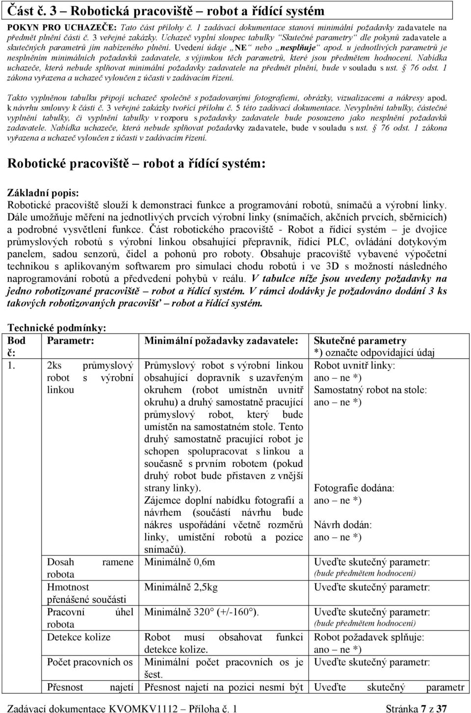 u jednotlivých parametrů je nesplněním minimálních požadavků zadavatele, s výjimkou těch parametrů, které jsou p edmětem hodnocení.