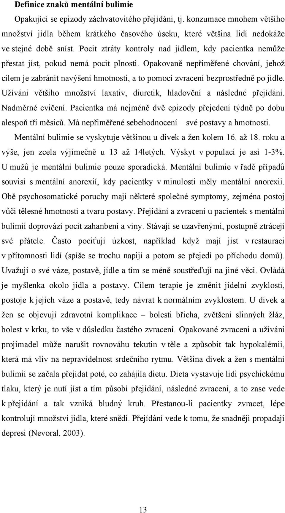 Pocit ztráty kontroly nad jídlem, kdy pacientka nemůže přestat jíst, pokud nemá pocit plnosti.