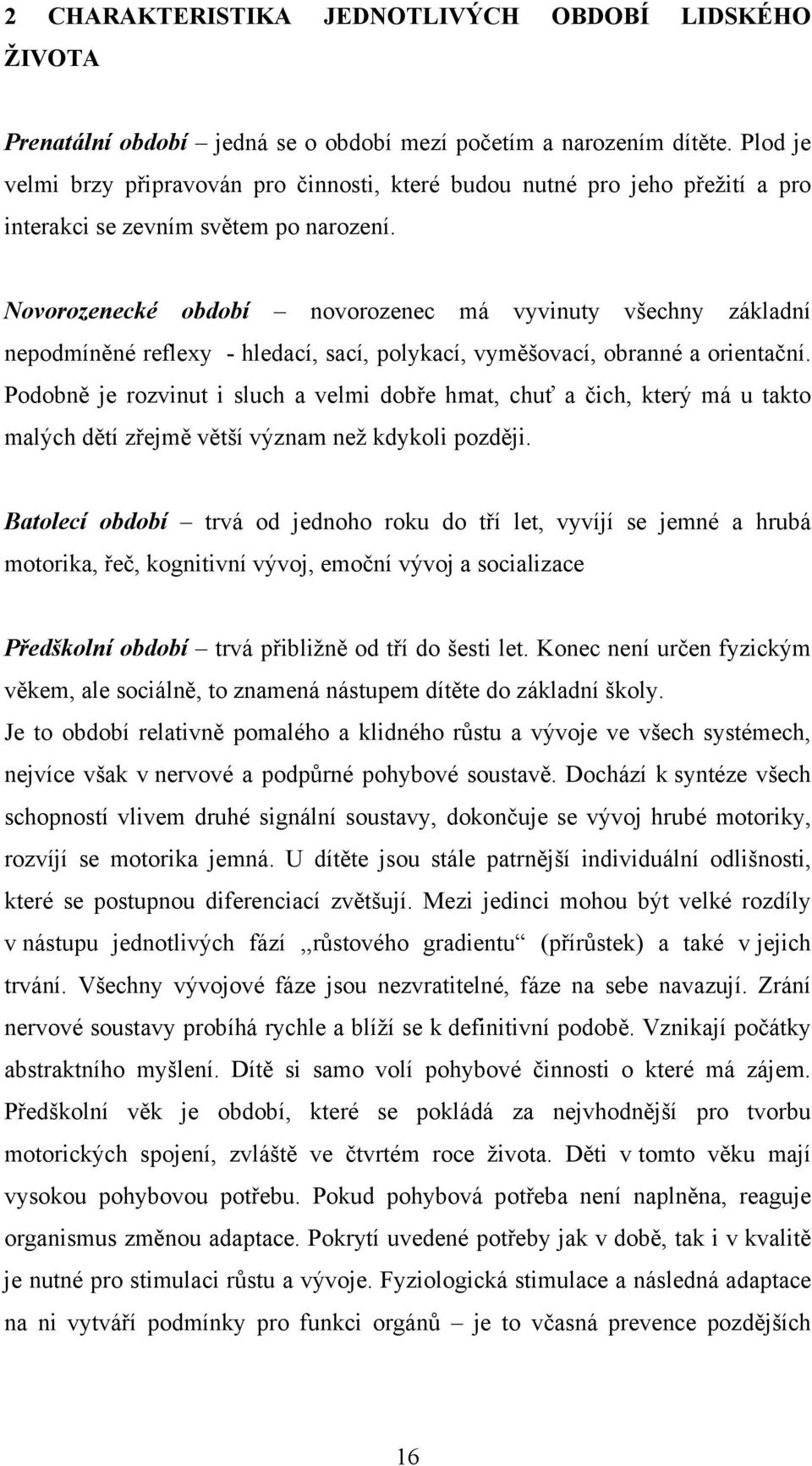 Novorozenecké období novorozenec má vyvinuty všechny základní nepodmíněné reflexy - hledací, sací, polykací, vyměšovací, obranné a orientační.