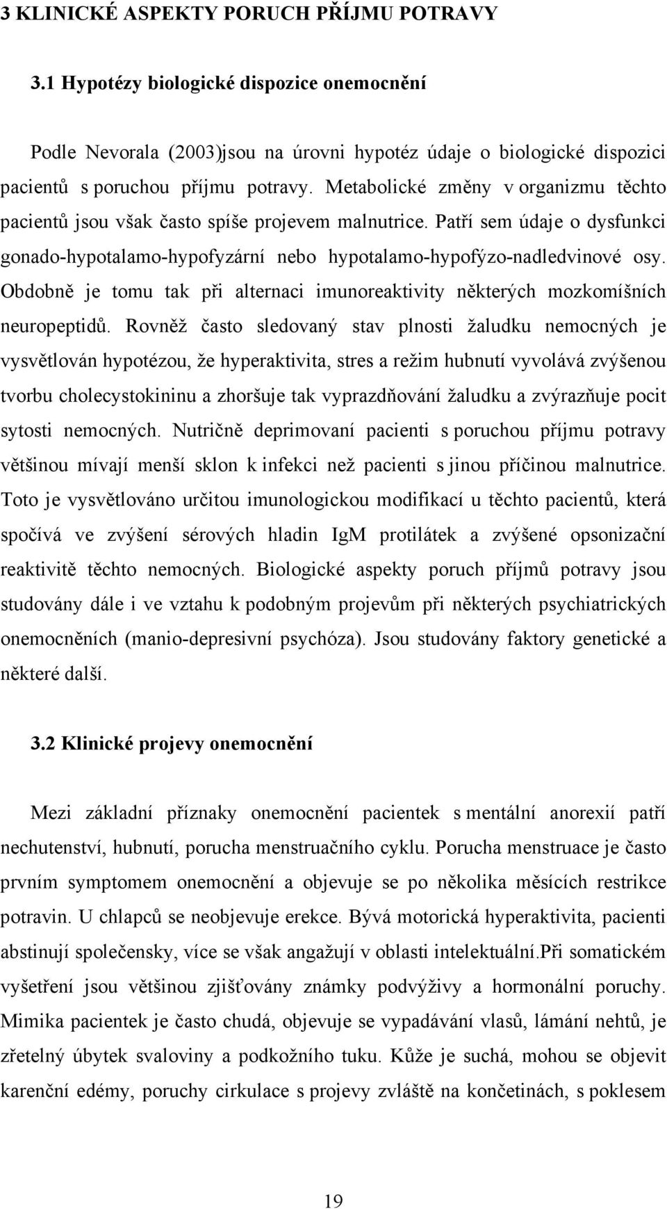 Obdobně je tomu tak při alternaci imunoreaktivity některých mozkomíšních neuropeptidů.