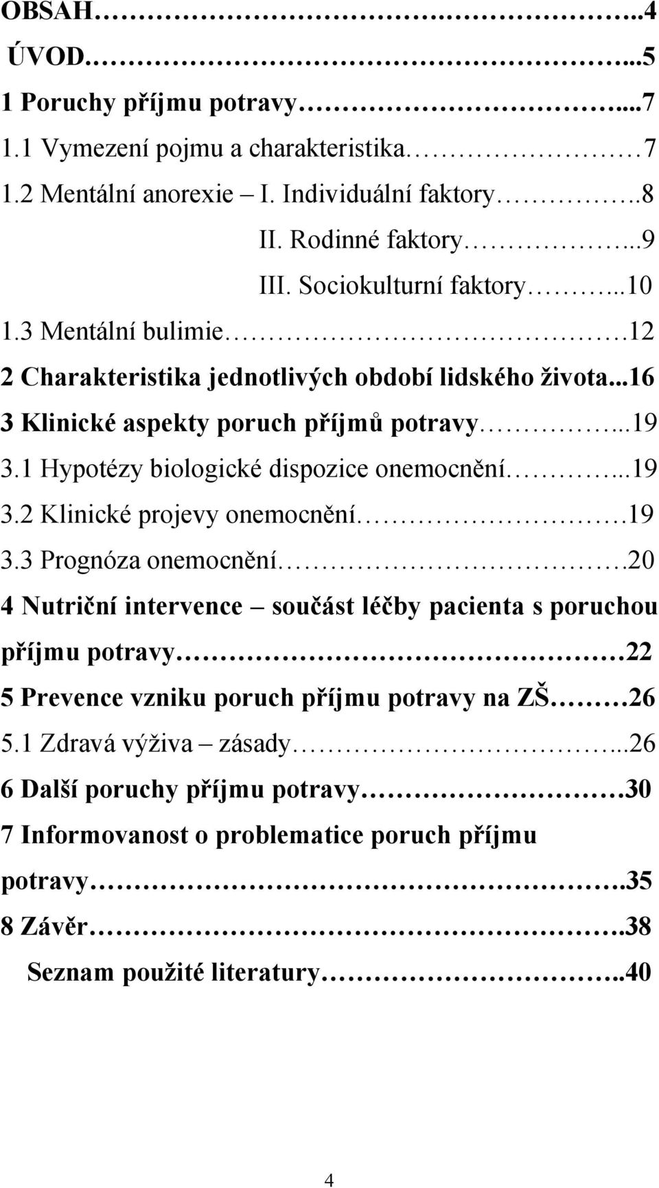 1 Hypotézy biologické dispozice onemocnění...19 3.2 Klinické projevy onemocnění.19 3.3 Prognóza onemocnění.