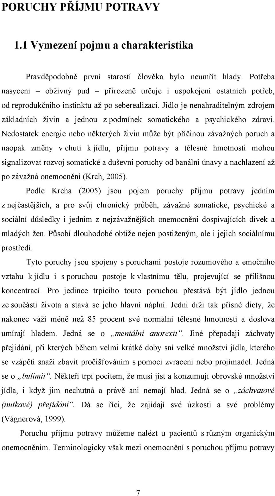 Jídlo je nenahraditelným zdrojem základních živin a jednou z podmínek somatického a psychického zdraví.