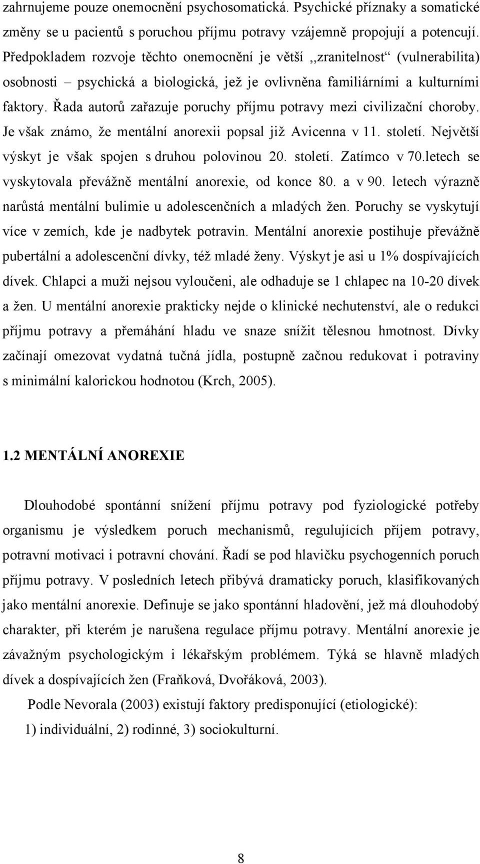 Řada autorů zařazuje poruchy příjmu potravy mezi civilizační choroby. Je však známo, že mentální anorexii popsal již Avicenna v 11. století. Největší výskyt je však spojen s druhou polovinou 20.