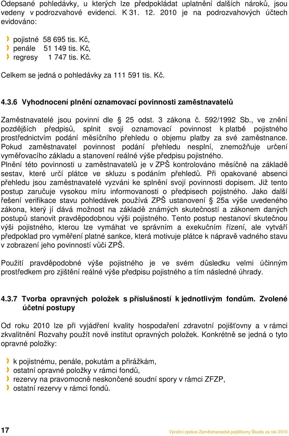 6 Vyhodnocení plnění oznamovací povinnosti zaměstnavatelů Zaměstnavatelé jsou povinni dle 25 odst. 3 zákona č. 592/1992 Sb.