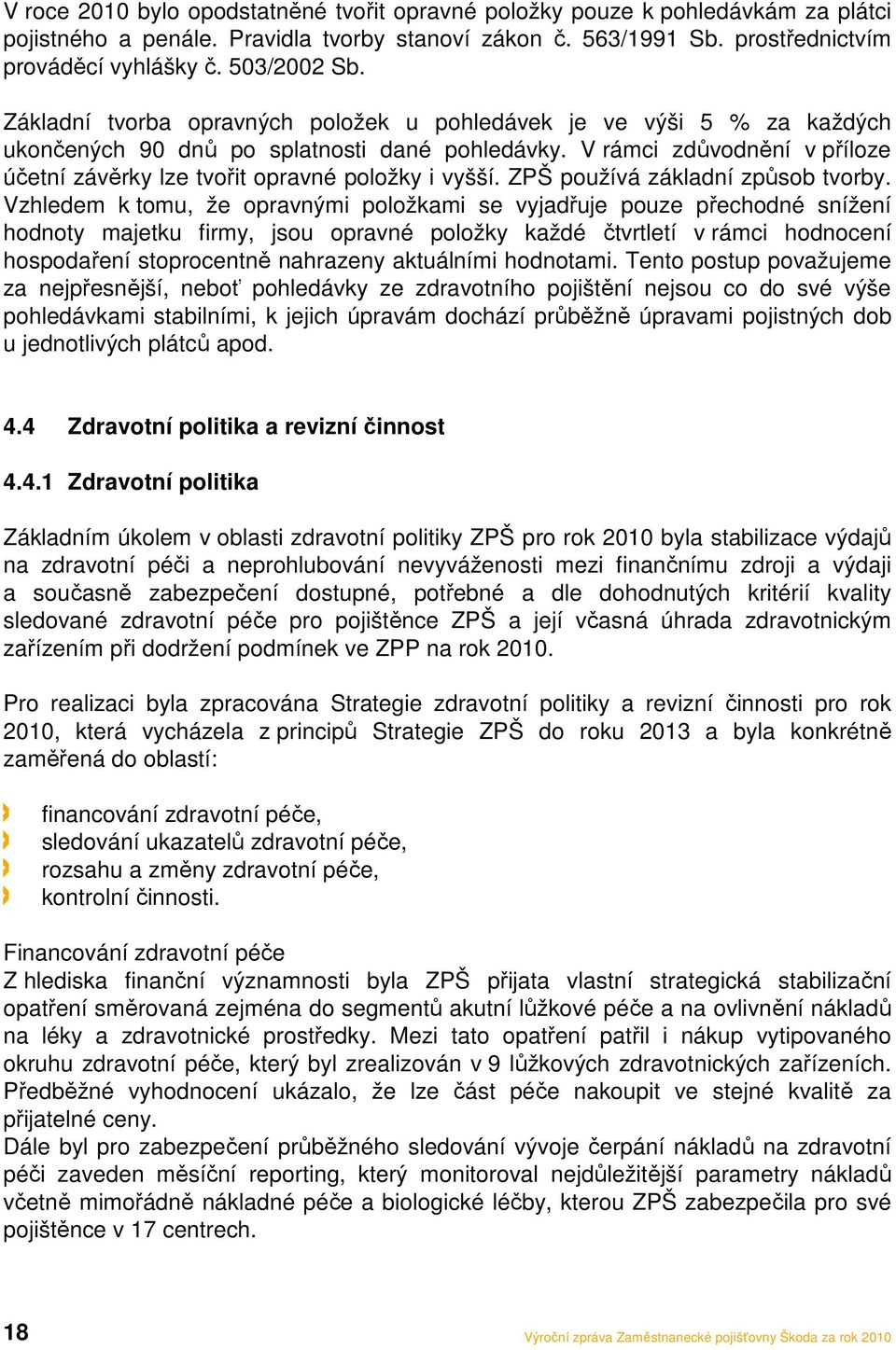 V rámci zdůvodnění v příloze účetní závěrky lze tvořit opravné položky i vyšší. ZPŠ používá základní způsob tvorby.