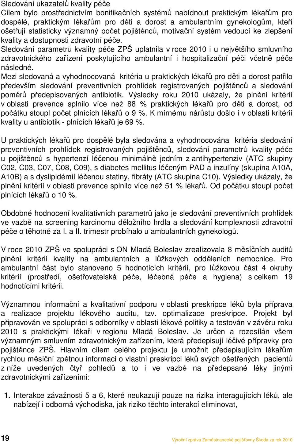 Sledování parametrů kvality péče ZPŠ uplatnila v roce 2010 i u největšího smluvního zdravotnického zařízení poskytujícího ambulantní i hospitalizační péči včetně péče následné.