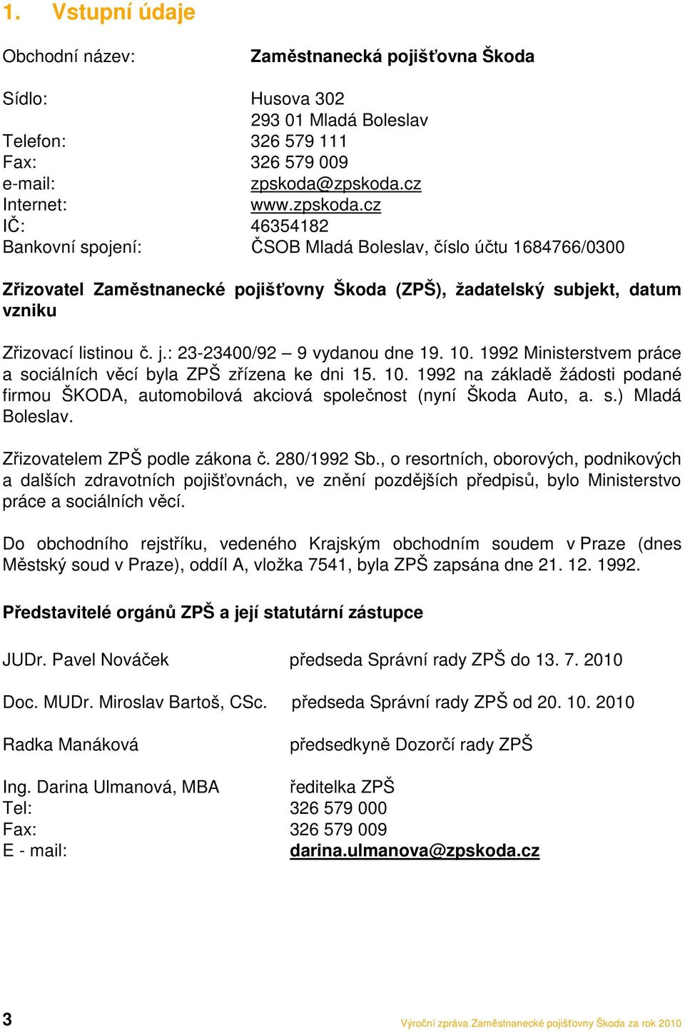 j.: 23-23400/92 9 vydanou dne 19. 10. 1992 Ministerstvem práce a sociálních věcí byla ZPŠ zřízena ke dni 15. 10. 1992 na základě žádosti podané firmou ŠKODA, automobilová akciová společnost (nyní Škoda Auto, a.