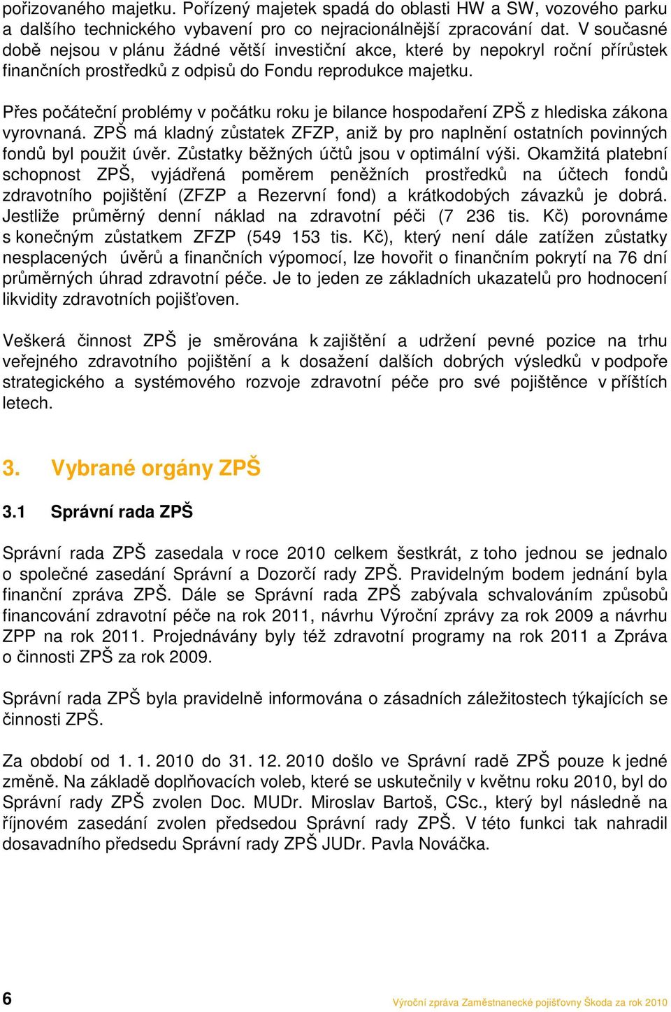 Přes počáteční problémy v počátku roku je bilance hospodaření ZPŠ z hlediska zákona vyrovnaná. ZPŠ má kladný zůstatek ZFZP, aniž by pro naplnění ostatních povinných fondů byl použit úvěr.