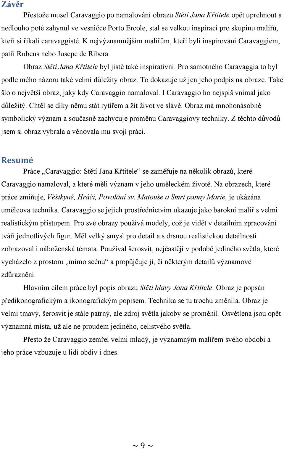 Pro samotného Caravaggia to byl podle mého názoru také velmi důležitý obraz. To dokazuje už jen jeho podpis na obraze. Také šlo o největší obraz, jaký kdy Caravaggio namaloval.