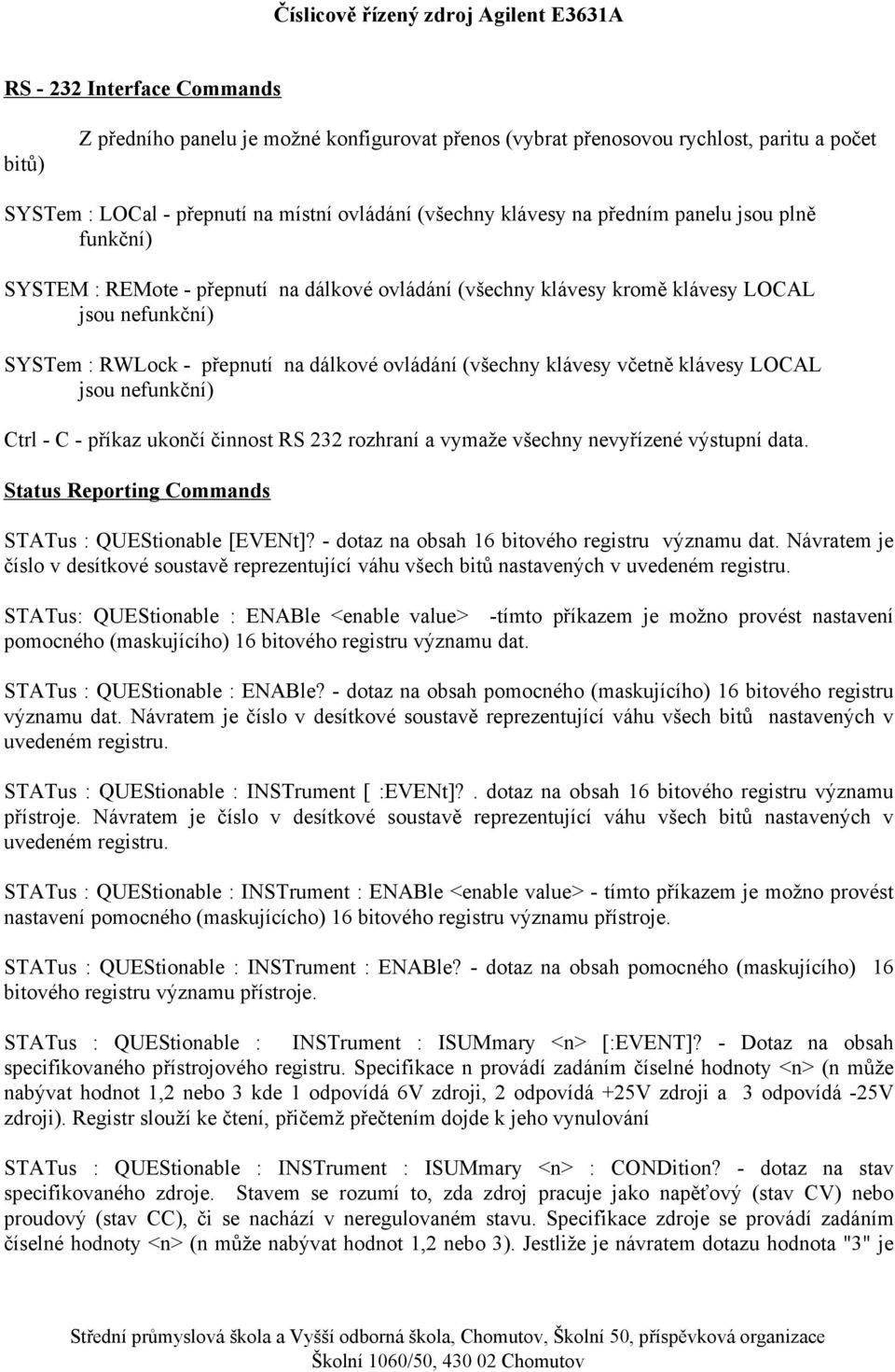 klávesy LOCAL jsou nefunkční) Ctrl - C - příkaz ukončí činnost RS 232 rozhraní a vymaže všechny nevyřízené výstupní data Status Reporting Commands STATus : QUEStionable [EVENt]?