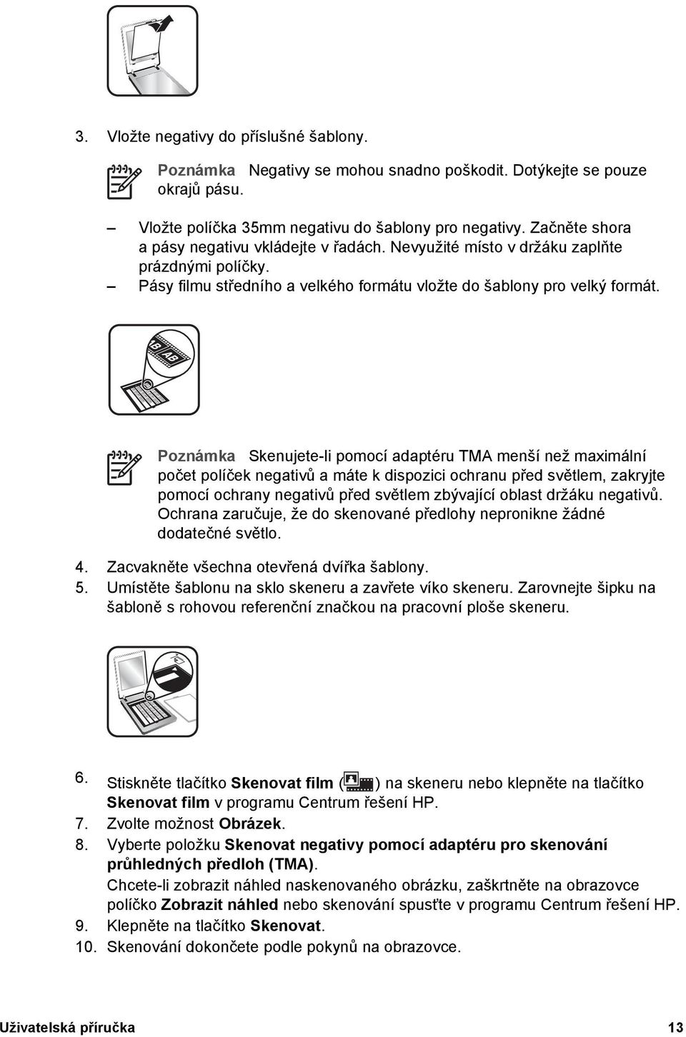 Poznámka Skenujete-li pomocí adaptéru TMA menší než maximální počet políček negativů a máte k dispozici ochranu před světlem, zakryjte pomocí ochrany negativů před světlem zbývající oblast držáku