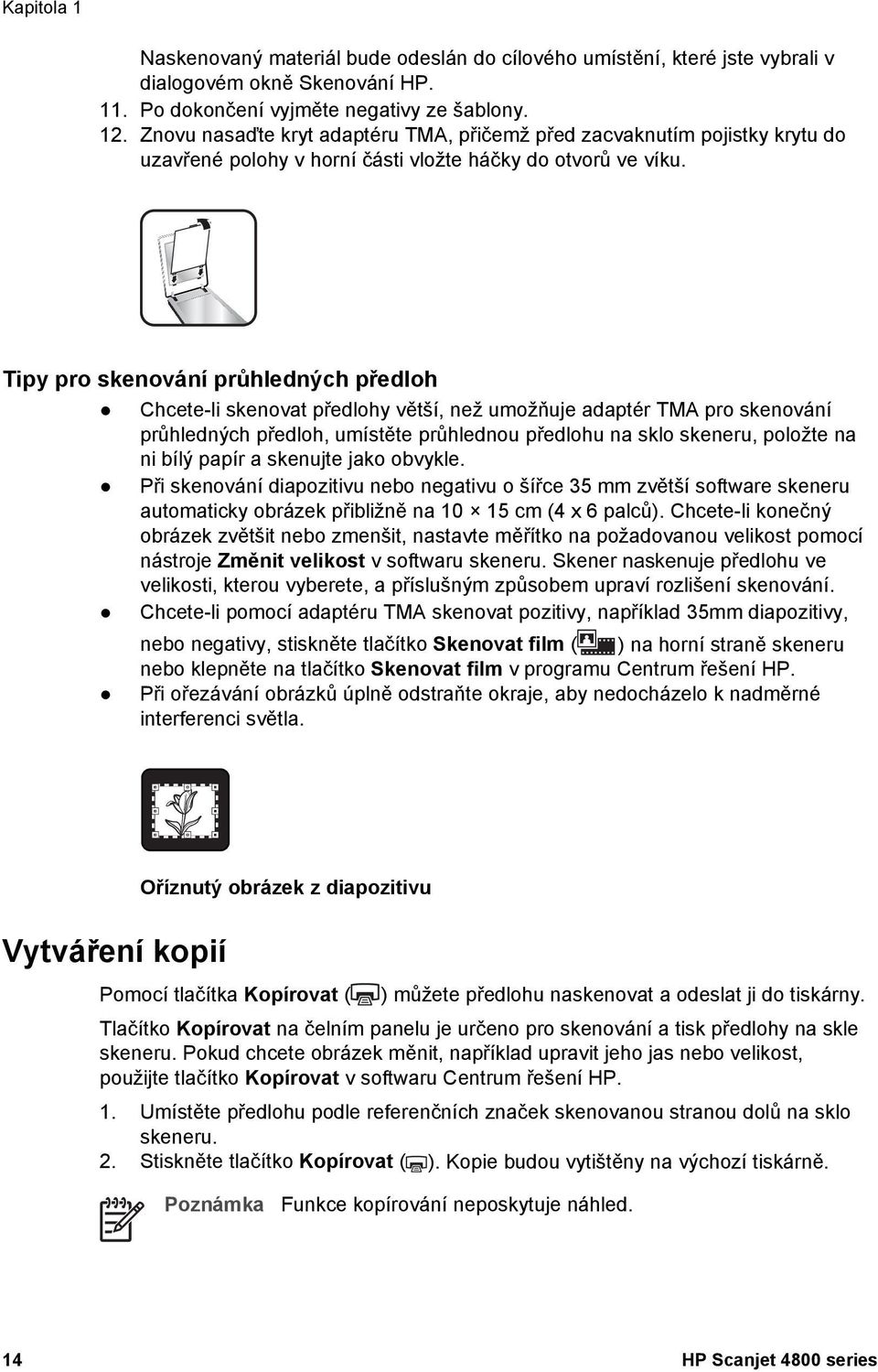 Tipy pro skenování průhledných předloh Chcete-li skenovat předlohy větší, než umožňuje adaptér TMA pro skenování průhledných předloh, umístěte průhlednou předlohu na sklo skeneru, položte na ni bílý