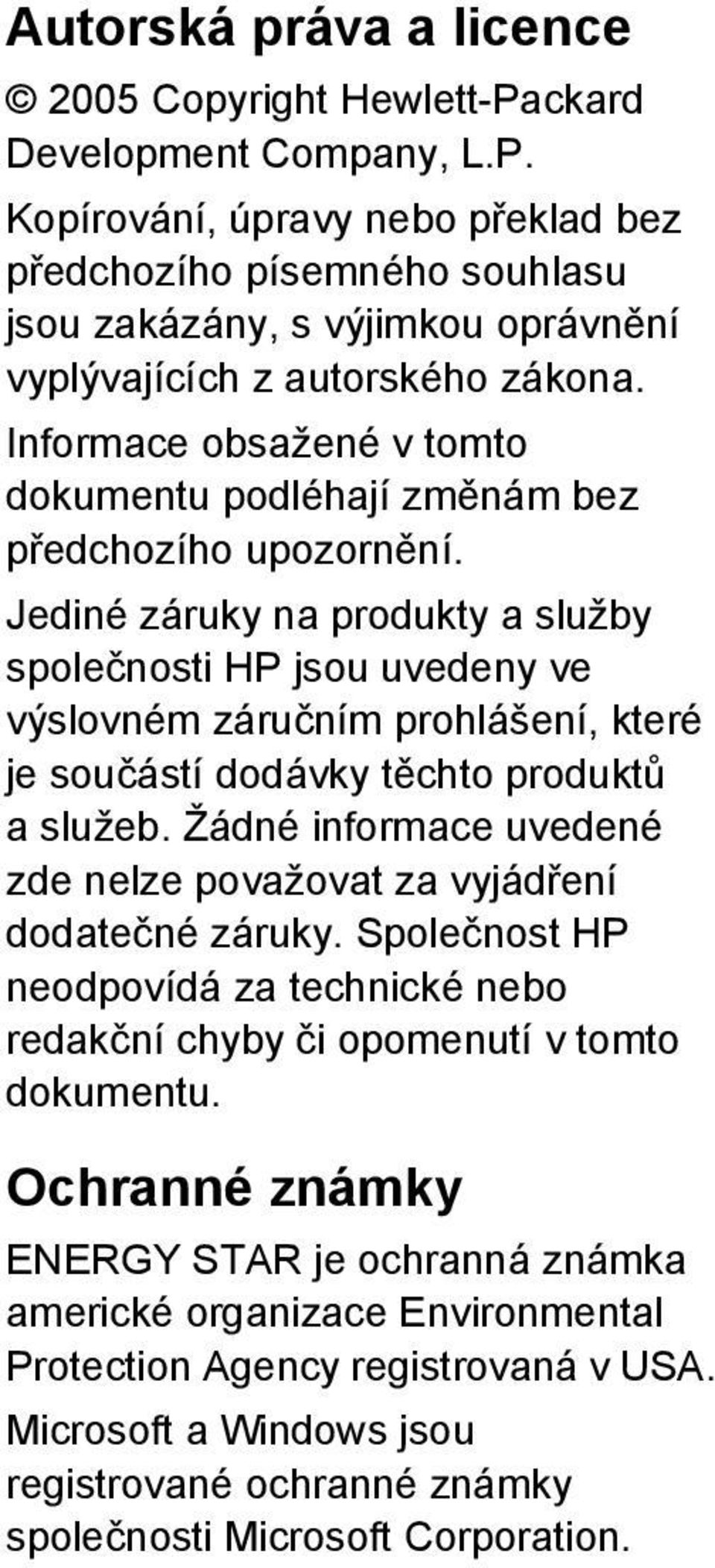 Jediné záruky na produkty a služby společnosti HP jsou uvedeny ve výslovném záručním prohlášení, které je součástí dodávky těchto produktů a služeb.