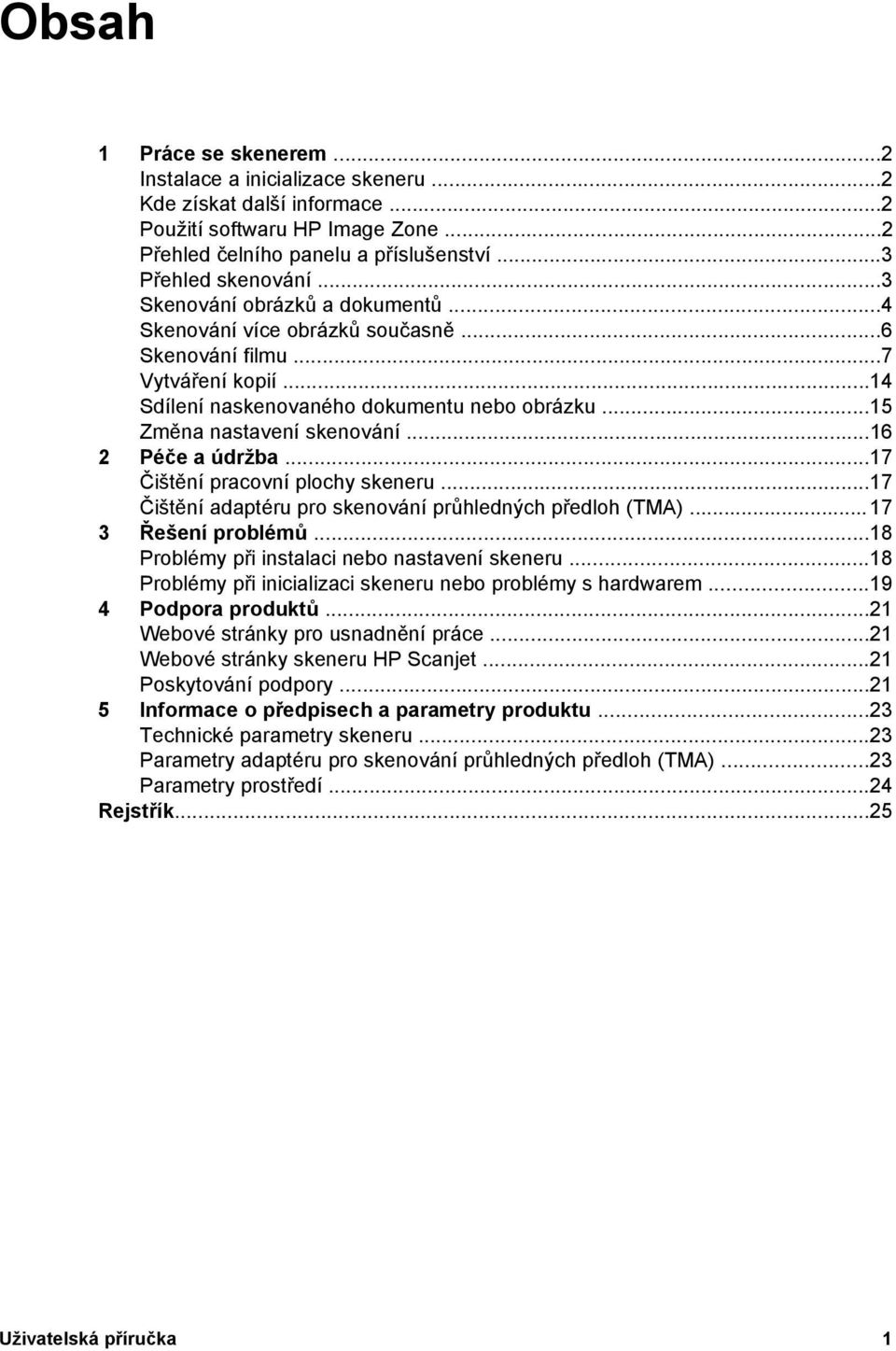 ..16 2 Péče a údržba...17 Čištění pracovní plochy skeneru...17 Čištění adaptéru pro skenování průhledných předloh (TMA)...17 3 Řešení problémů...18 Problémy při instalaci nebo nastavení skeneru.