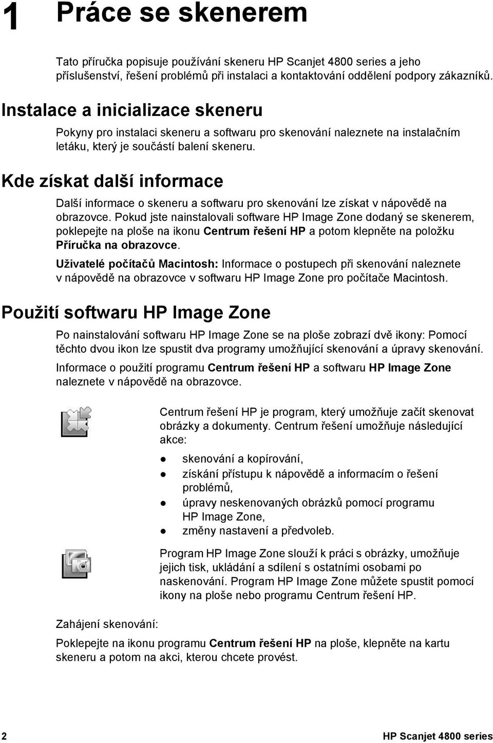 Kde získat další informace Další informace o skeneru a softwaru pro skenování lze získat v nápovědě na obrazovce.