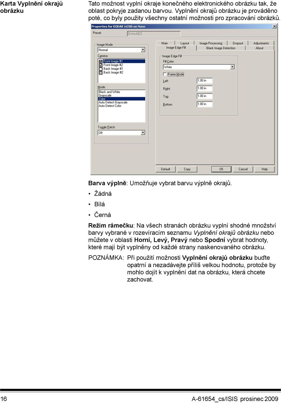 Žádná Bílá Černá Režim rámečku: Na všech stranách obrázku vyplní shodné množství barvy vybrané v rozevíracím seznamu Vyplnění okrajů obrázku nebo můžete v oblasti Horní, Levý, Pravý nebo