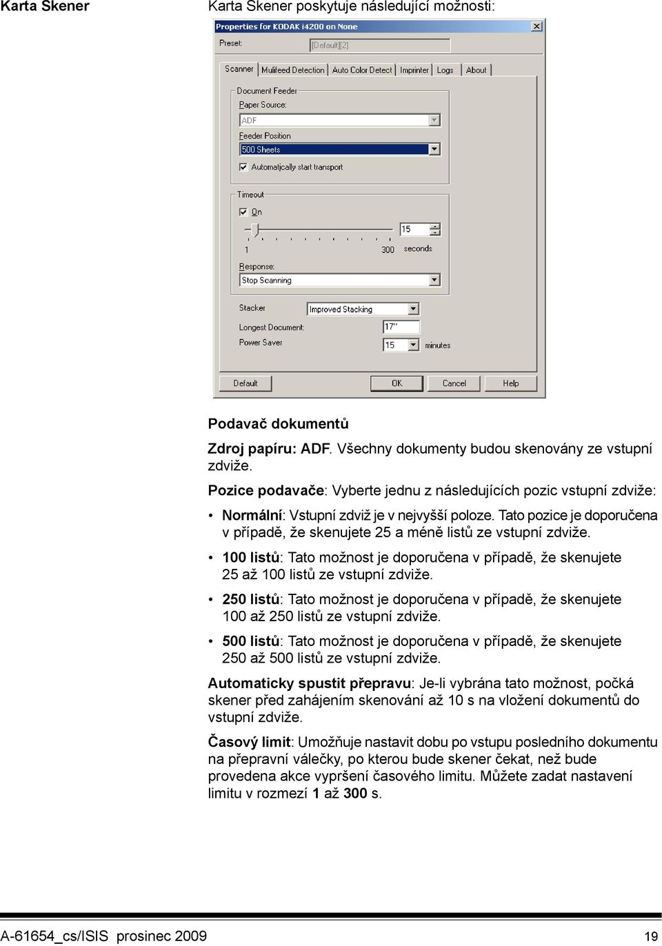 100 listů: Tato možnost je doporučena v případě, že skenujete 25 až 100 listů ze vstupní zdviže. 250 listů: Tato možnost je doporučena v případě, že skenujete 100 až 250 listů ze vstupní zdviže.