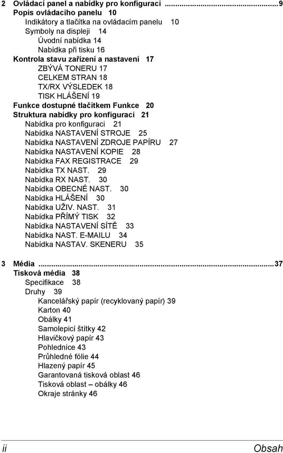 STRAN 18 TX/RX VÝSLEDEK 18 TISK HLÁŠENÍ 19 Funkce dostupné tlačítkem Funkce 20 Struktura nabídky pro konfiguraci 21 Nabídka pro konfiguraci 21 Nabídka NASTAVENÍ STROJE 25 Nabídka NASTAVENÍ ZDROJE