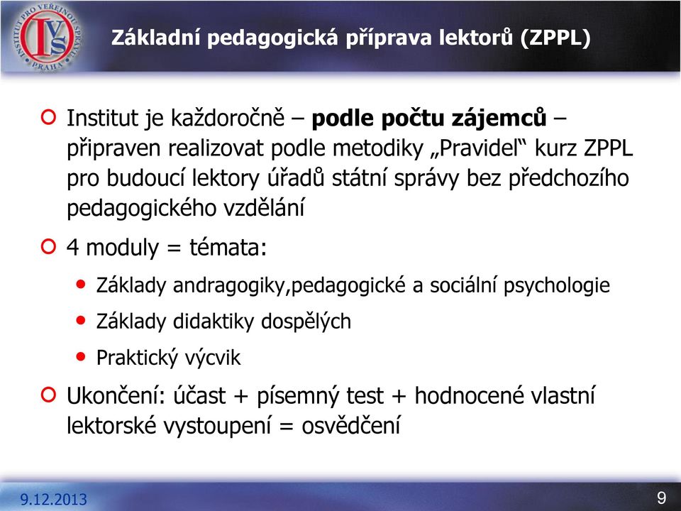 pedagogického vzdělání 4 moduly = témata: Základy andragogiky,pedagogické a sociální psychologie Základy