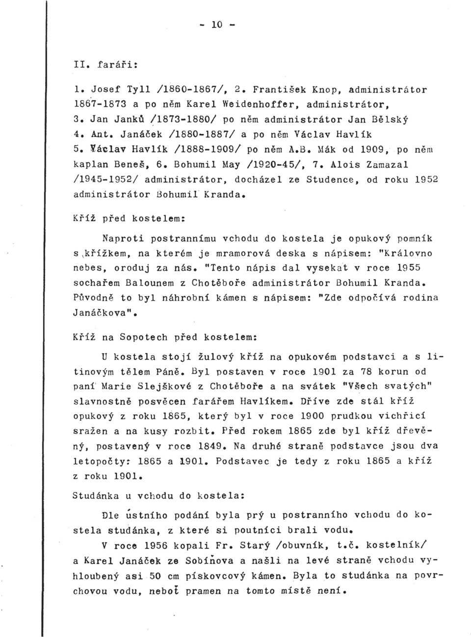 /1945-1952/ administrator, dochazel ze Studence, od roku 1952 administrator Bohurnil Kranda. Kfiz pfed kostelem: Naproti postrannimu vchodu do kostela je opukovy pomnik s,kfizkem, na.