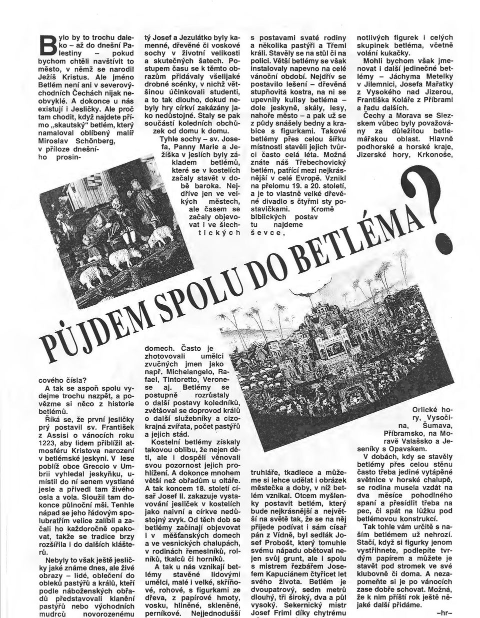 Ale proc tam chodit, kdyz najdete prima,skautsky'' betlem, ktery namaloval oblfbeny malfi' Miroslav Schonberg, v prfloze dnesnfho prosin- ty Josef a Jezulatko byly kamenne, di'evene ci voskove sochy