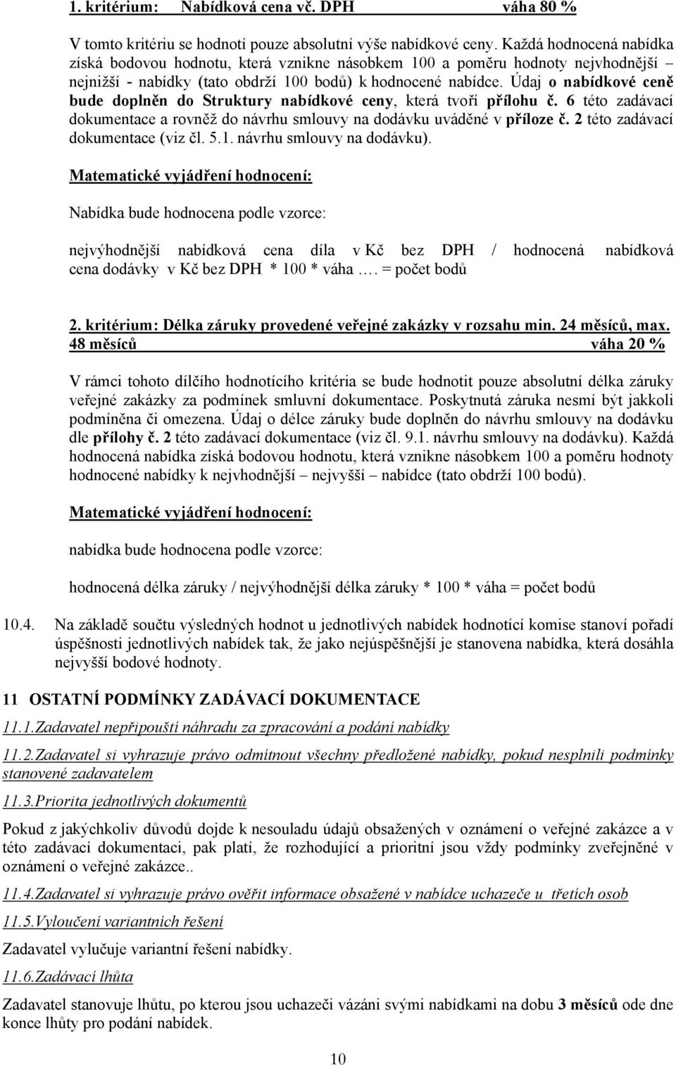 Údaj o nabídkové ceně bude doplněn do Struktury nabídkové ceny, která tvoří přílohu č. 6 této zadávací dokumentace a rovněž do návrhu smlouvy na dodávku uváděné v příloze č.