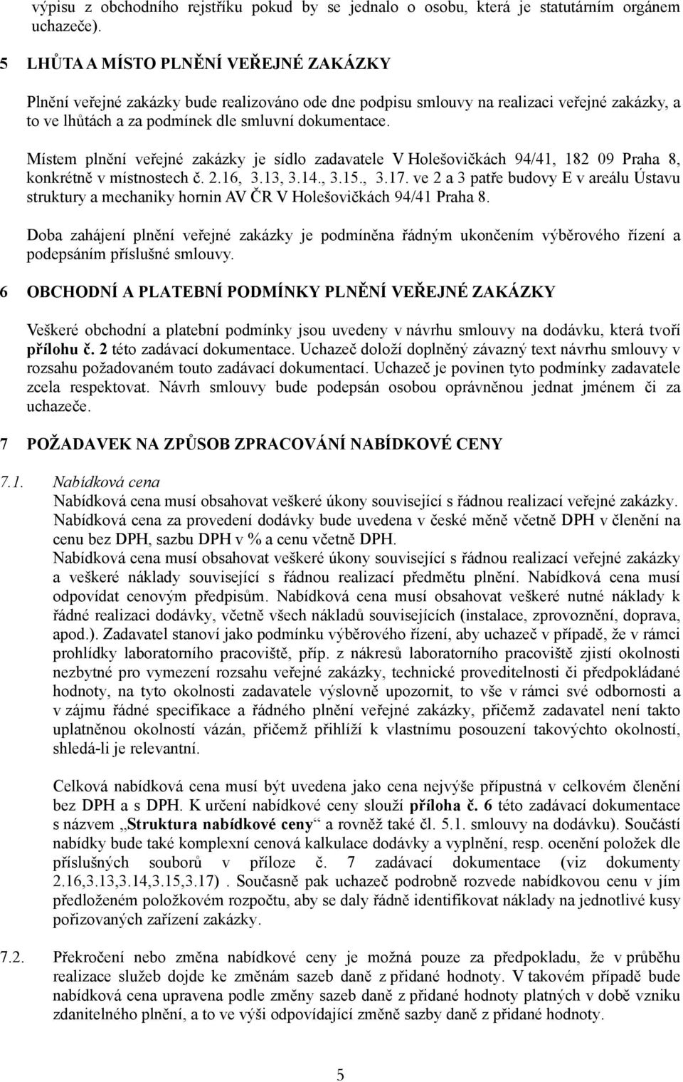 Místem plnění veřejné zakázky je sídlo zadavatele V Holešovičkách 94/41, 182 09 Praha 8, konkrétně v místnostech č. 2.16, 3.13, 3.14., 3.15., 3.17.