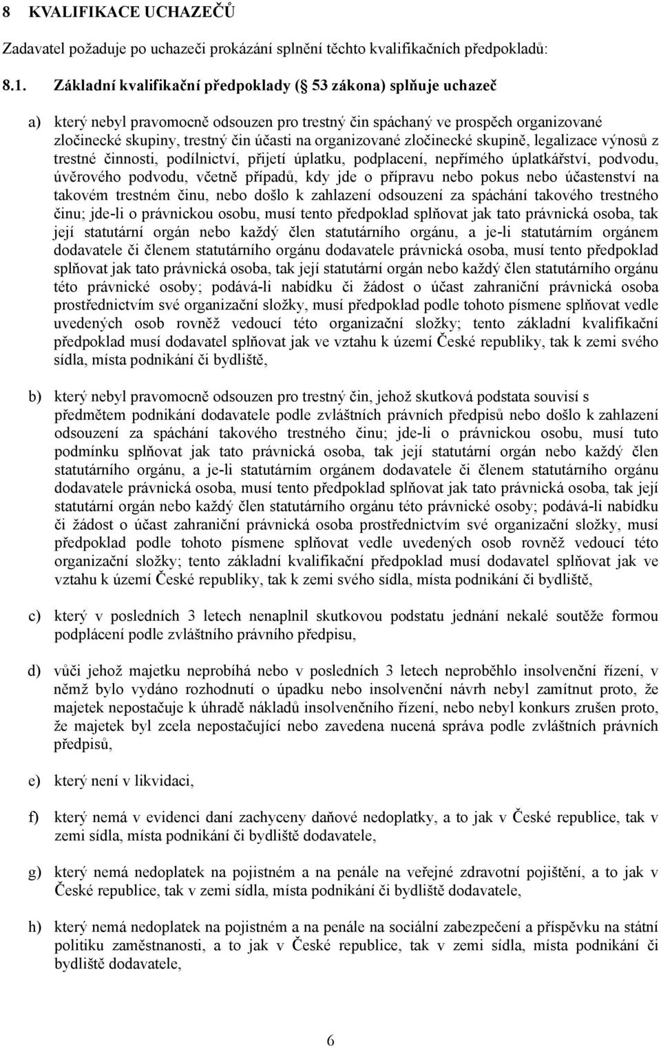 organizované zločinecké skupině, legalizace výnosů z trestné činnosti, podílnictví, přijetí úplatku, podplacení, nepřímého úplatkářství, podvodu, úvěrového podvodu, včetně případů, kdy jde o přípravu