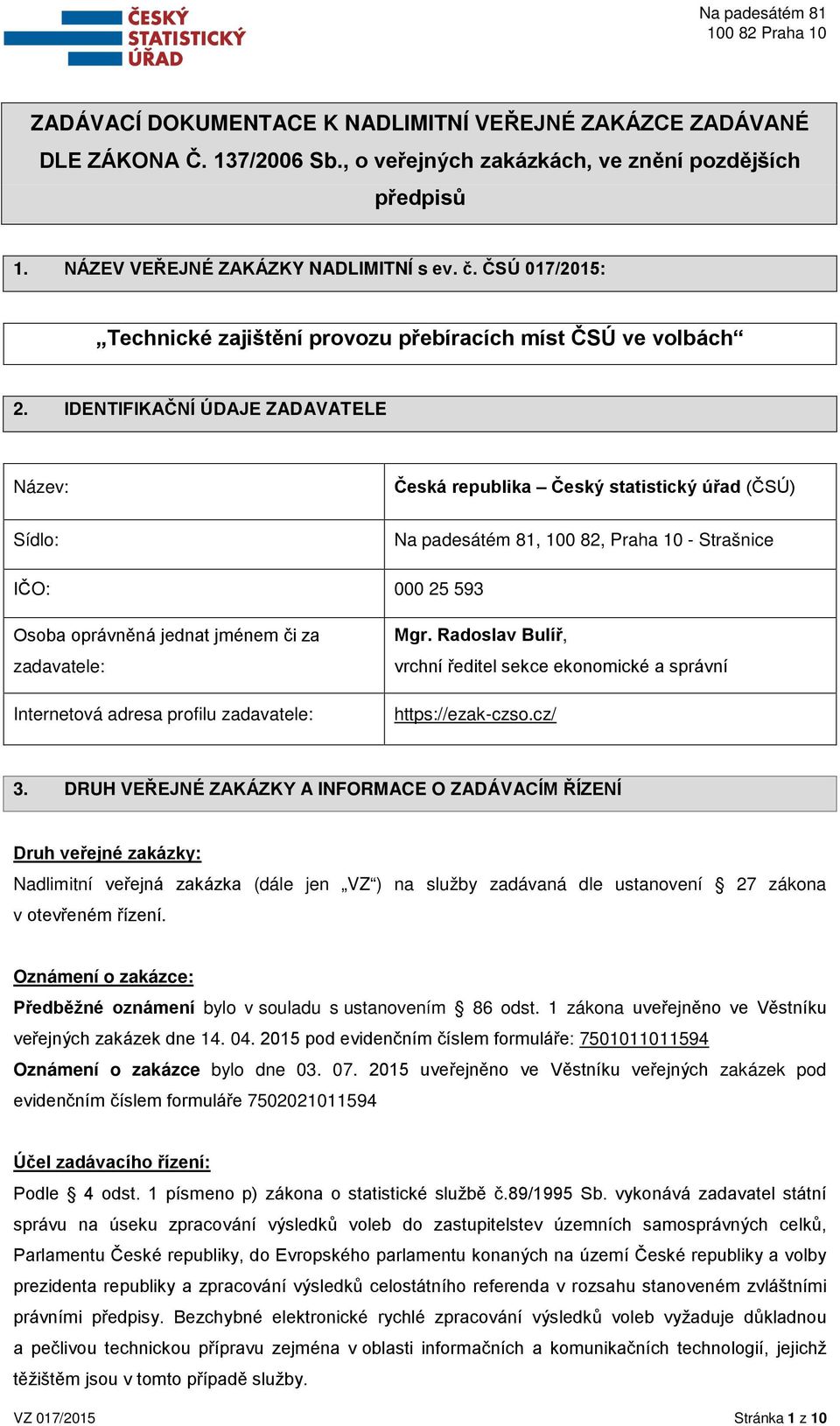 IDENTIFIKAČNÍ ÚDAJE ZADAVATELE Název: Česká republika Český statistický úřad (ČSÚ) Sídlo: Na padesátém 81, 100 82, Praha 10 - Strašnice IČO: 000 25 593 Osoba oprávněná jednat jménem či za zadavatele: