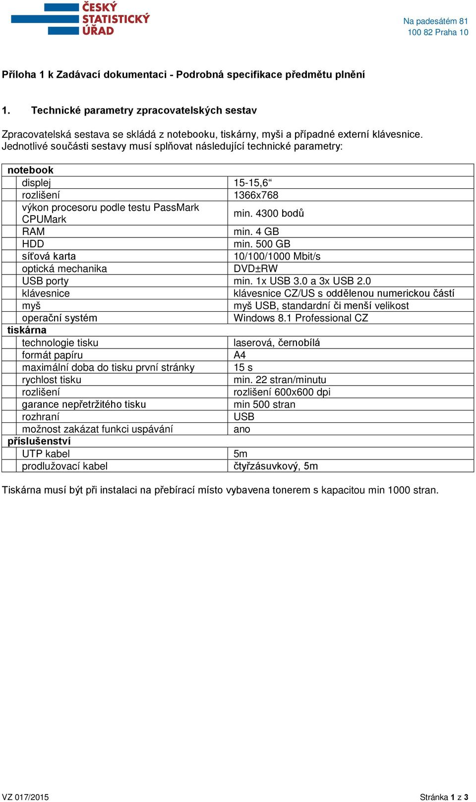 Jednotlivé součásti sestavy musí splňovat následující technické parametry: notebook displej 15-15,6 rozlišení 1366x768 výkon procesoru podle testu PassMark CPUMark min. 4300 bodů RAM min.