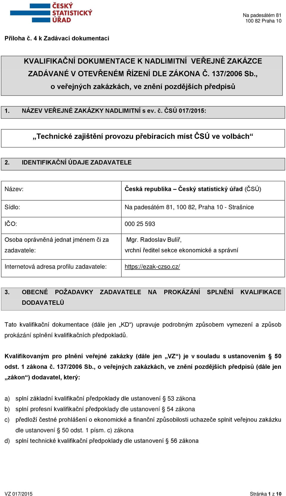 IDENTIFIKAČNÍ ÚDAJE ZADAVATELE Název: Česká republika Český statistický úřad (ČSÚ) Sídlo: Na padesátém 81, 100 82, Praha 10 - Strašnice IČO: 000 25 593 Osoba oprávněná jednat jménem či za zadavatele: