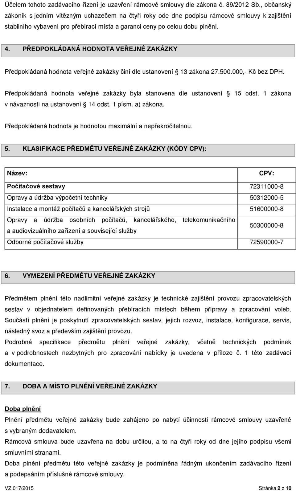 PŘEDPOKLÁDANÁ HODNOTA VEŘEJNÉ ZAKÁZKY Předpokládaná hodnota veřejné zakázky činí dle ustanovení 13 zákona 27.500.000,- Kč bez DPH.