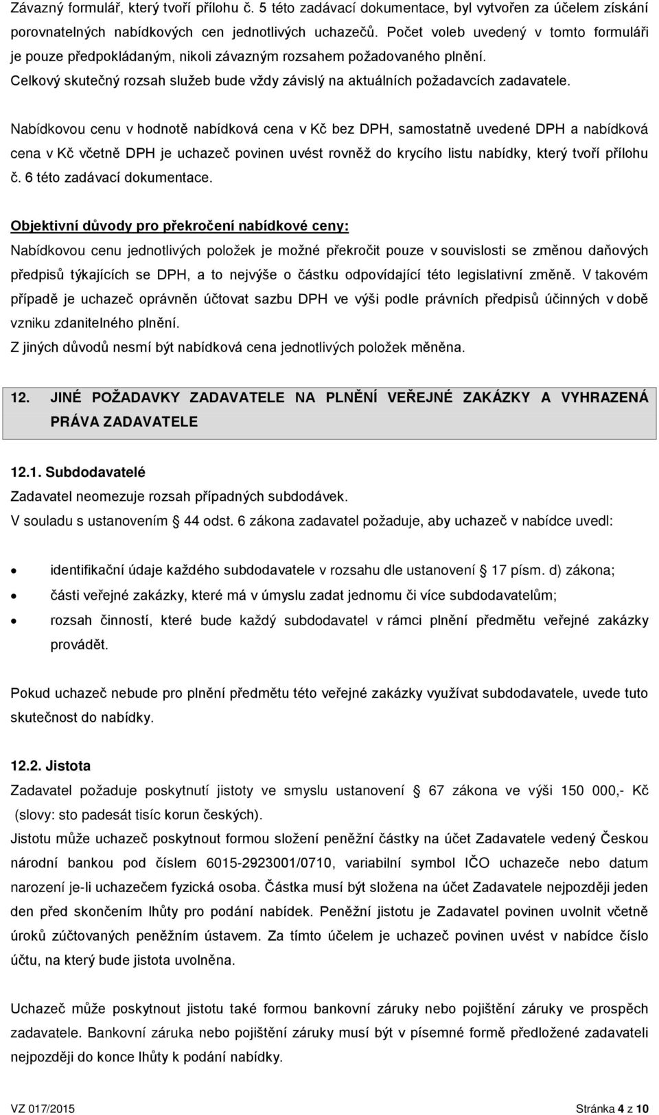 Nabídkovou cenu v hodnotě nabídková cena v Kč bez DPH, samostatně uvedené DPH a nabídková cena v Kč včetně DPH je uchazeč povinen uvést rovněž do krycího listu nabídky, který tvoří přílohu č.