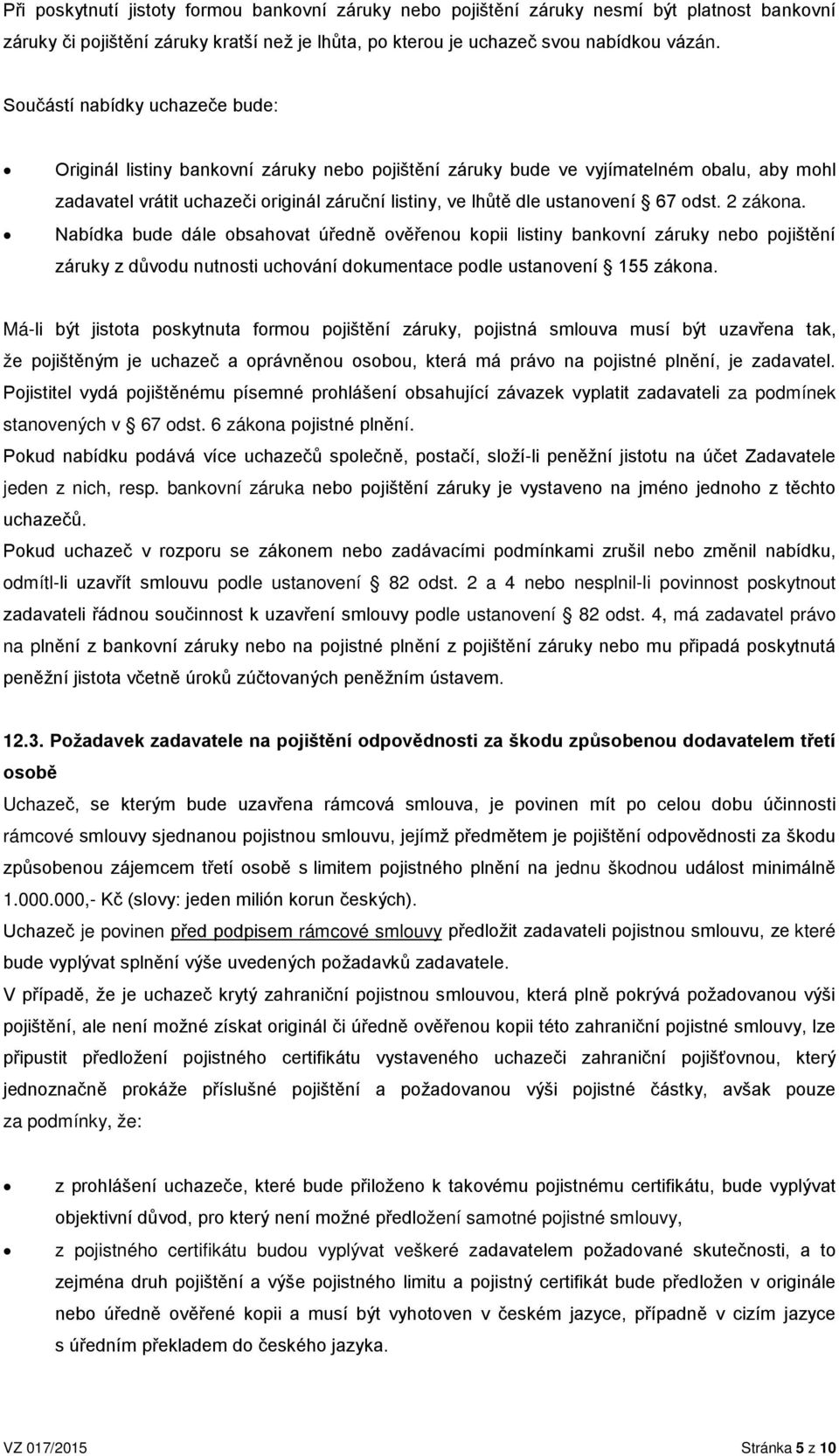 67 odst. 2 zákona. Nabídka bude dále obsahovat úředně ověřenou kopii listiny bankovní záruky nebo pojištění záruky z důvodu nutnosti uchování dokumentace podle ustanovení 155 zákona.