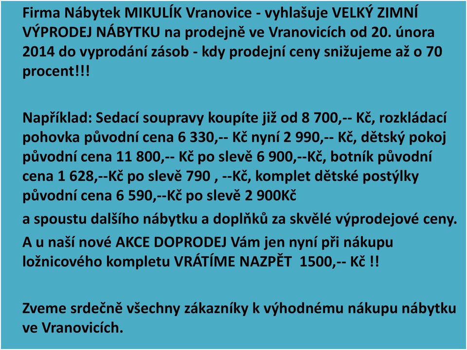 !! Například: Sedací soupravy koupíte již od 8 700,-- Kč, rozkládací pohovka původní cena 6 330,-- Kč nyní 2 990,-- Kč, dětský pokoj původní cena 11 800,-- Kč po slevě 6 900,--Kč,