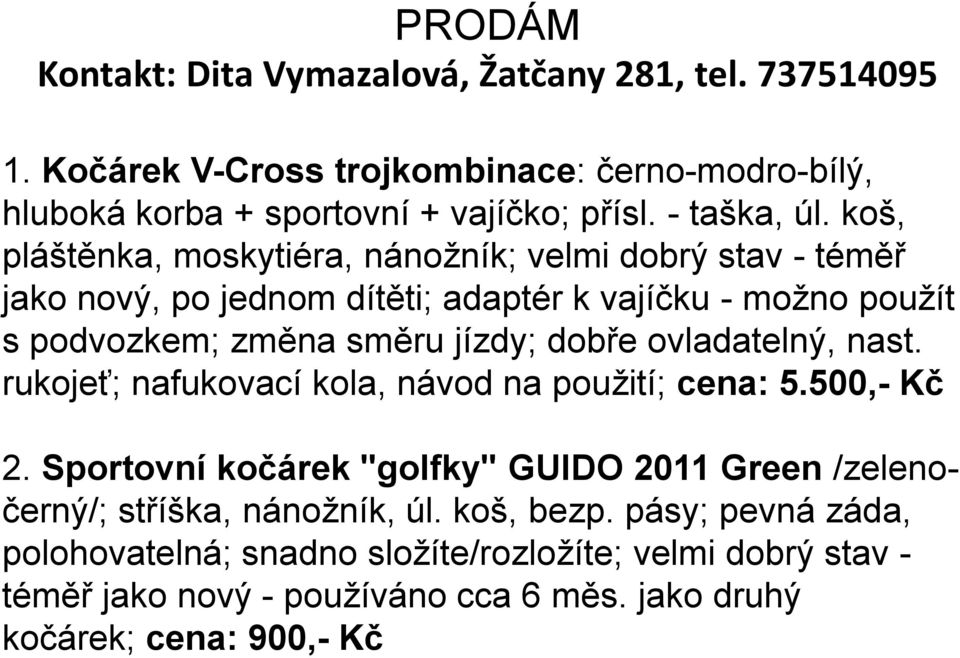 koš, pláštěnka, moskytiéra, nánožník; velmi dobrý stav - téměř jako nový, po jednom dítěti; adaptér k vajíčku - možno použít s podvozkem; změna směru jízdy; dobře