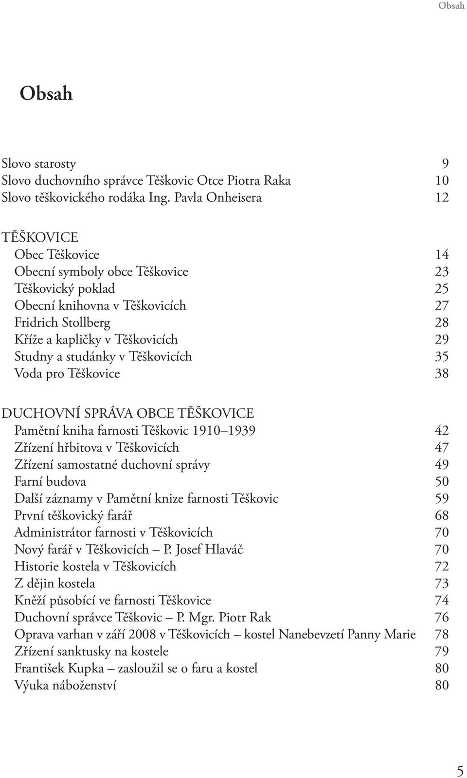 studánky v Těškovicích 35 Voda pro Těškovice 38 DUCHOVNÍ SPRÁVA OBCE TĚŠKOVICE Pamětní kniha farnosti Těškovic 1910 1939 42 Zřízení hřbitova v Těškovicích 47 Zřízení samostatné duchovní správy 49