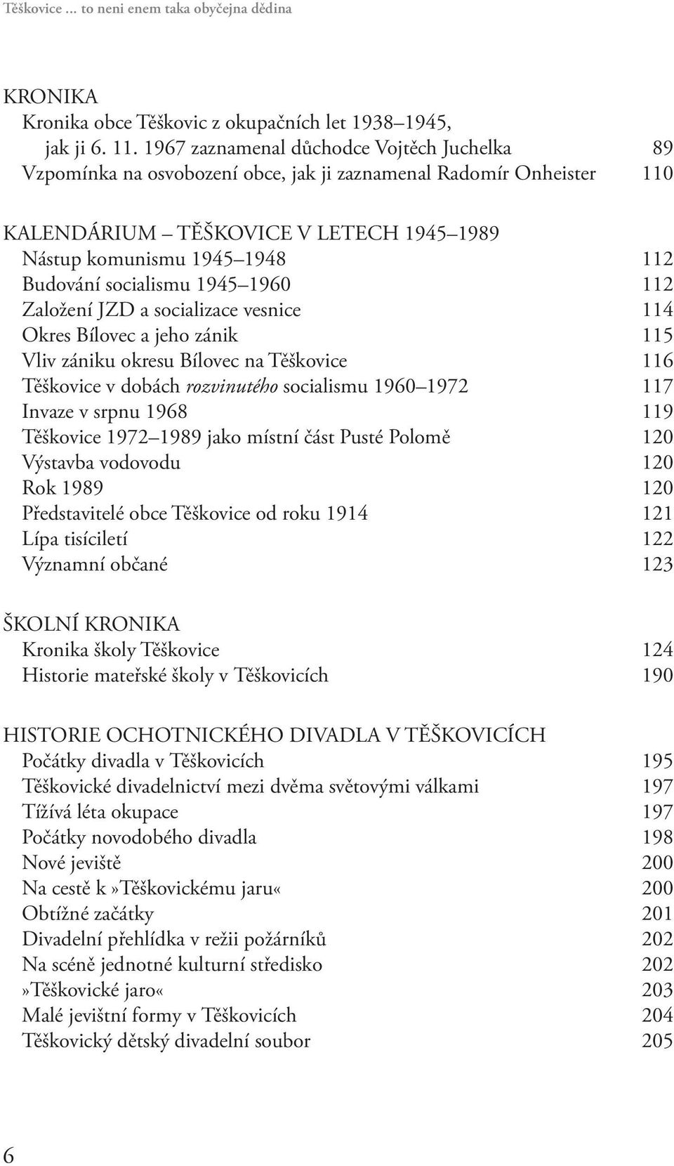 socialismu 1945 1960 112 Založení JZD a socializace vesnice 114 Okres Bílovec a jeho zánik 115 Vliv zániku okresu Bílovec na Těškovice 116 Těškovice v dobách rozvinutého socialismu 1960 1972 117