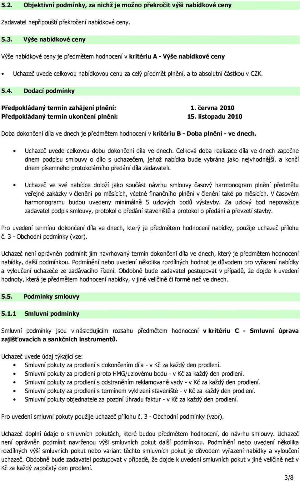 Dodací podmínky Předpokládaný termín zahájení plnění: 1. června 2010 Předpokládaný termín ukončení plnění: 15.